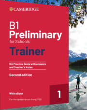B1 Preliminary for Schools Trainer 1 for the Revised 2020 Exam Six Practice Tests with Answers and Teacher's Notes with Resources Download with eBook Second edition